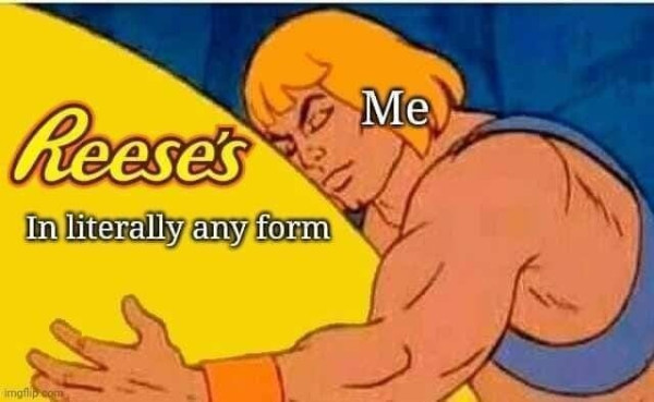 Animated He-Man hugging something yellow. He-Man is labeled as "Me". The yellow thing is labeled "Reese's in literally any form".